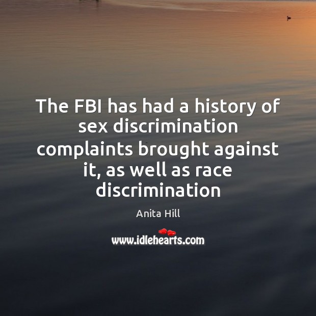 The FBI has had a history of sex discrimination complaints brought against Anita Hill Picture Quote