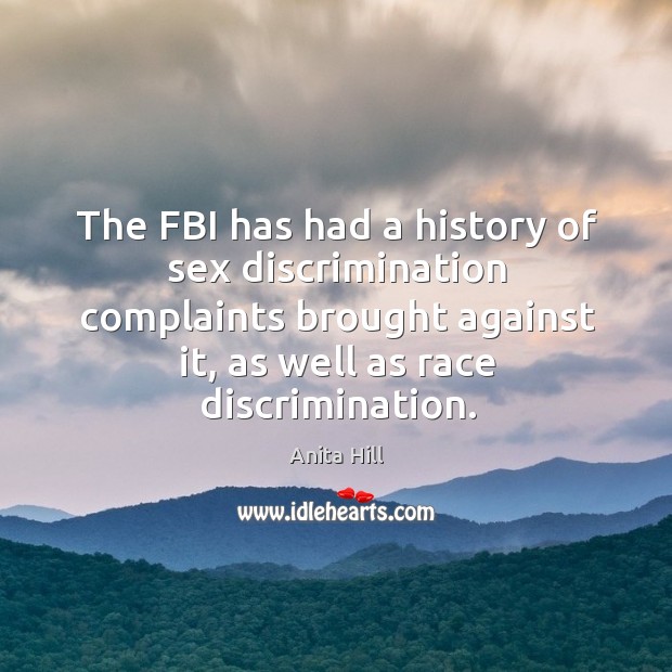The fbi has had a history of sex discrimination complaints brought against it, as well as race discrimination. Anita Hill Picture Quote