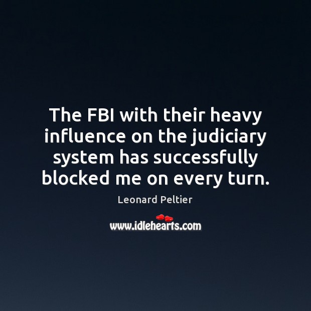 The FBI with their heavy influence on the judiciary system has successfully Leonard Peltier Picture Quote