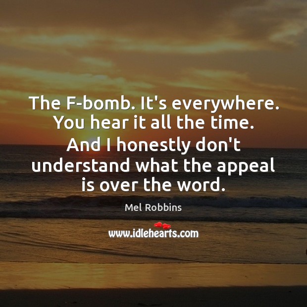 The F-bomb. It’s everywhere. You hear it all the time. And I Mel Robbins Picture Quote