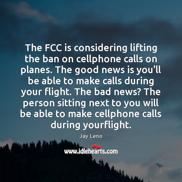 The FCC is considering lifting the ban on cellphone calls on planes. 