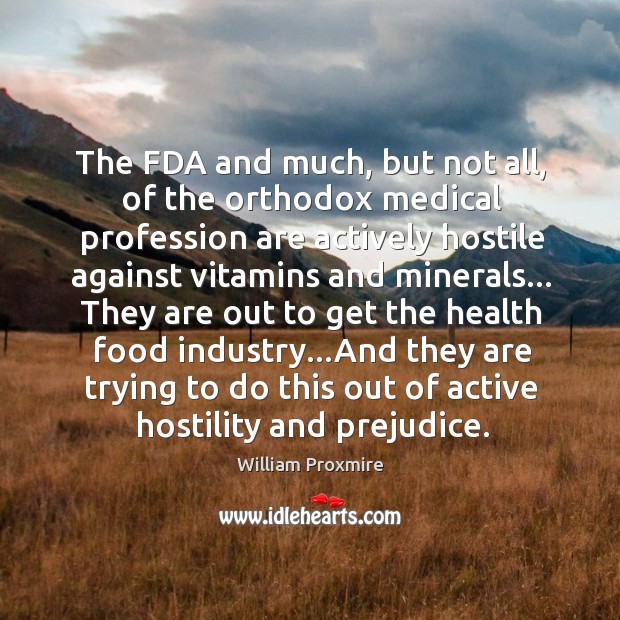 The FDA and much, but not all, of the orthodox medical profession William Proxmire Picture Quote