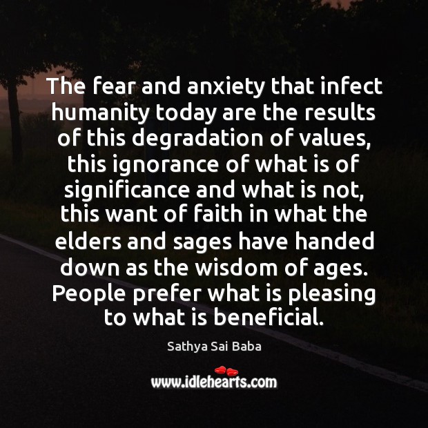 The fear and anxiety that infect humanity today are the results of Sathya Sai Baba Picture Quote