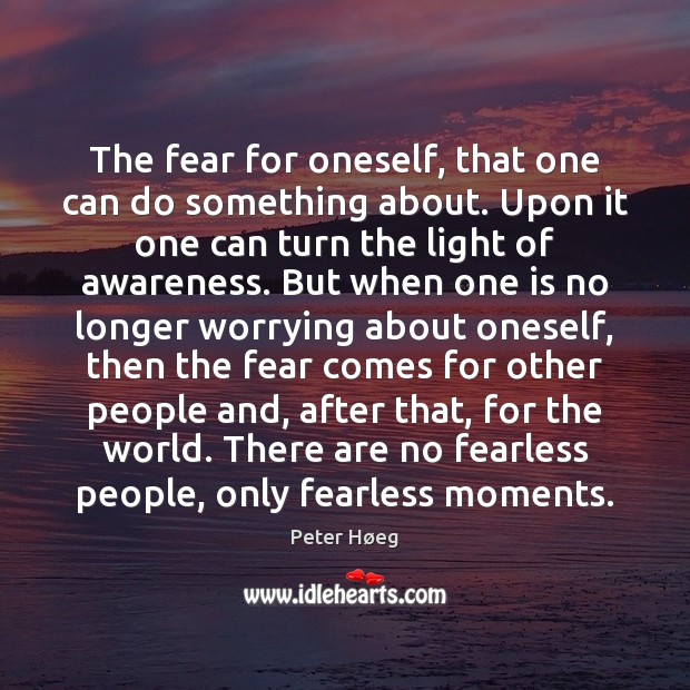 The fear for oneself, that one can do something about. Upon it Peter Høeg Picture Quote