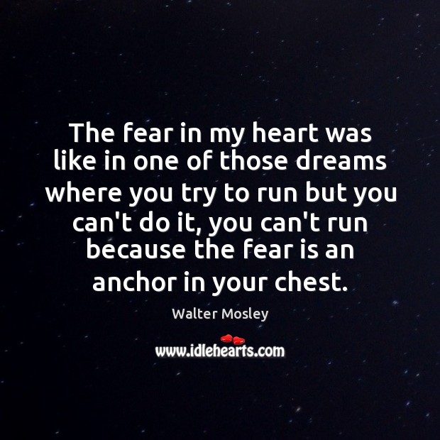 The fear in my heart was like in one of those dreams Walter Mosley Picture Quote