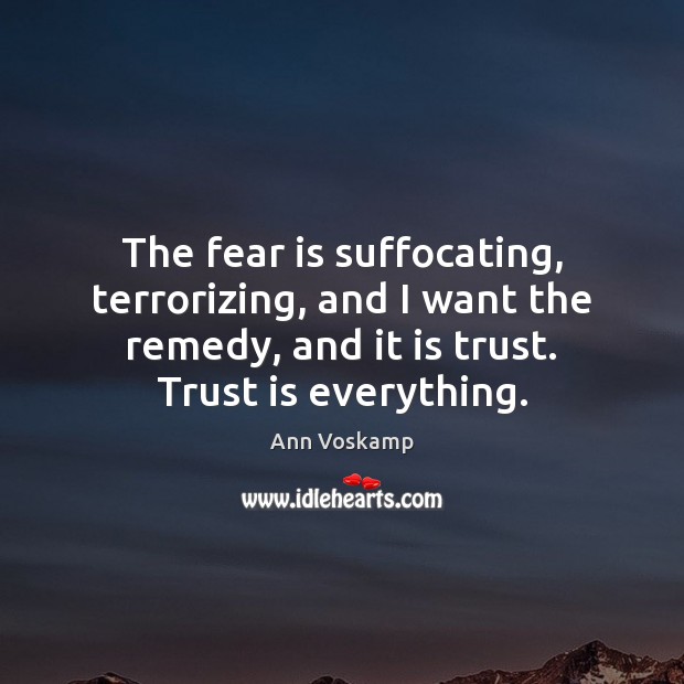 The fear is suffocating, terrorizing, and I want the remedy, and it Ann Voskamp Picture Quote