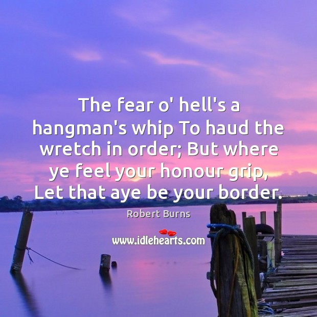 The fear o’ hell’s a hangman’s whip To haud the wretch in Robert Burns Picture Quote