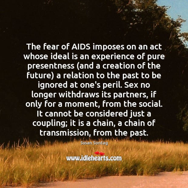 The fear of AIDS imposes on an act whose ideal is an 