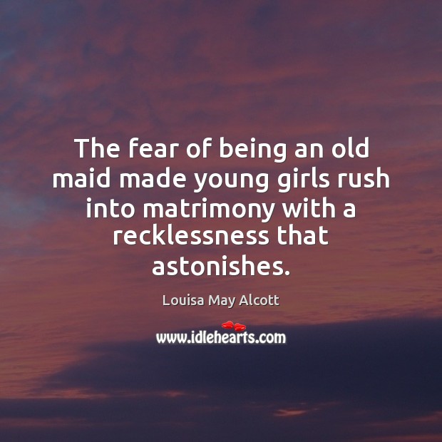 The fear of being an old maid made young girls rush into 