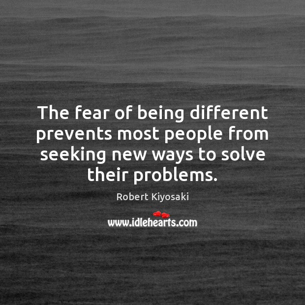The fear of being different prevents most people from seeking new ways Robert Kiyosaki Picture Quote