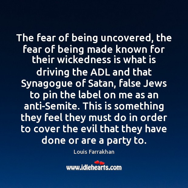 The fear of being uncovered, the fear of being made known for Louis Farrakhan Picture Quote