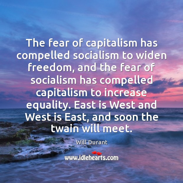 The fear of capitalism has compelled socialism to widen freedom, and the Will Durant Picture Quote