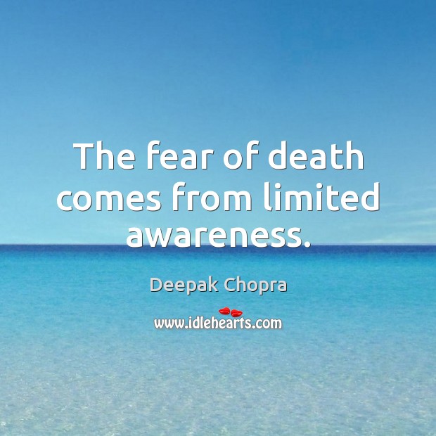 The fear of death comes from limited awareness. Deepak Chopra Picture Quote