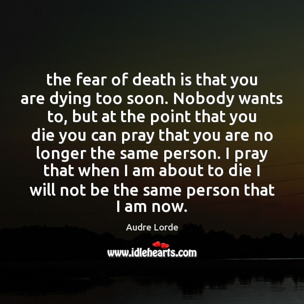 The fear of death is that you are dying too soon. Nobody Image