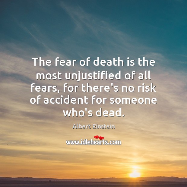 The fear of death is the most unjustified of all fears, for Image