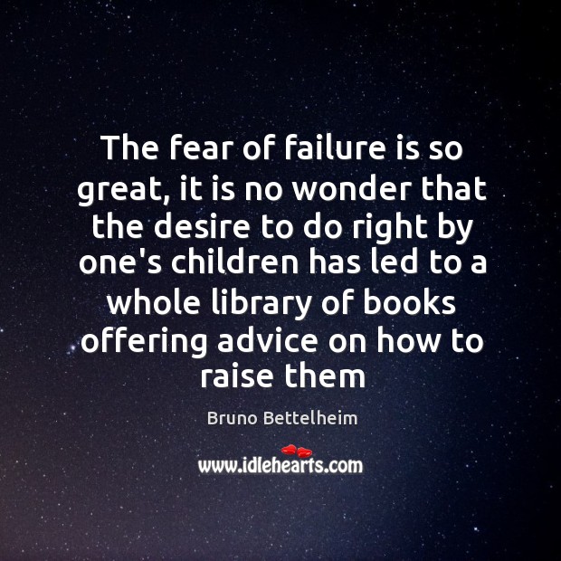 The fear of failure is so great, it is no wonder that Bruno Bettelheim Picture Quote