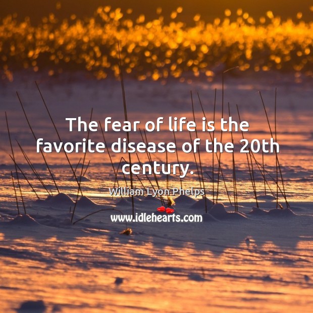 The fear of life is the favorite disease of the 20th century. William Lyon Phelps Picture Quote