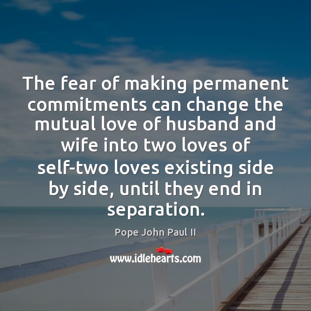 The fear of making permanent commitments can change the mutual love of Pope John Paul II Picture Quote