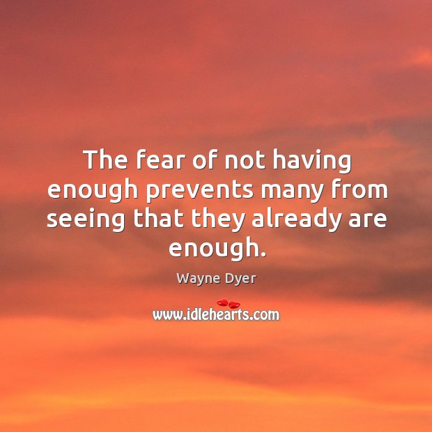 The fear of not having enough prevents many from seeing that they already are enough. Image
