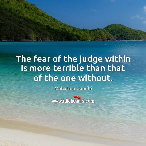 The fear of the judge within is more terrible than that of the one without. Mahatma Gandhi Picture Quote