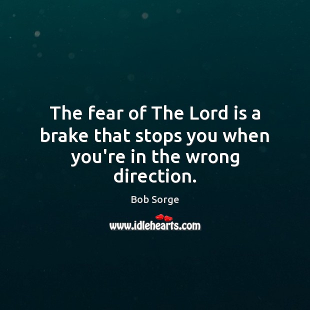 The fear of The Lord is a brake that stops you when you’re in the wrong direction. Image