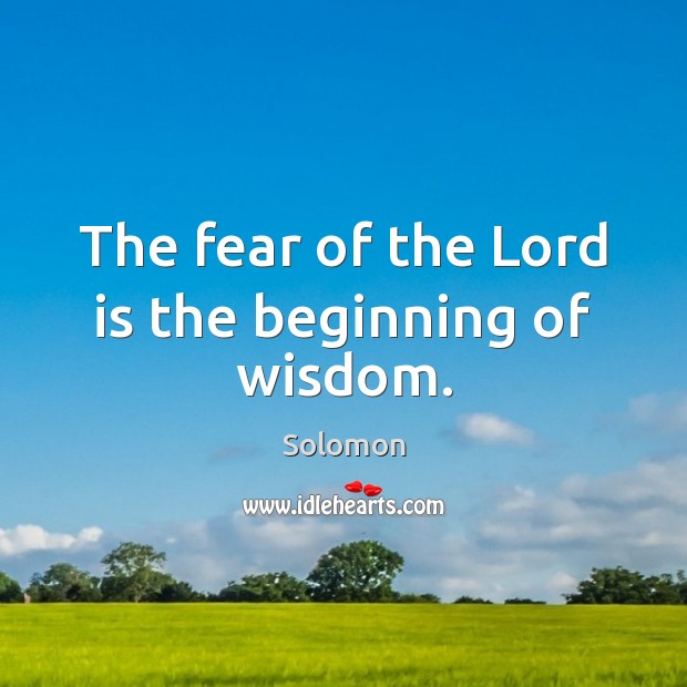 The fear of the Lord is the beginning of wisdom. Solomon Picture Quote