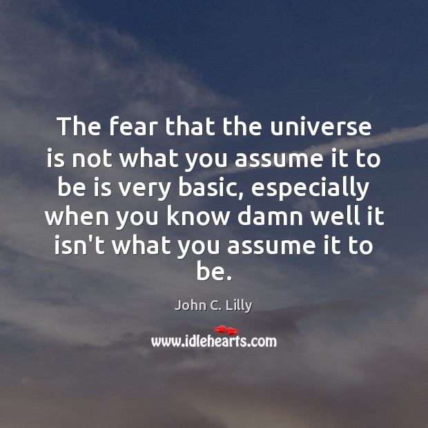 The fear that the universe is not what you assume it to Image