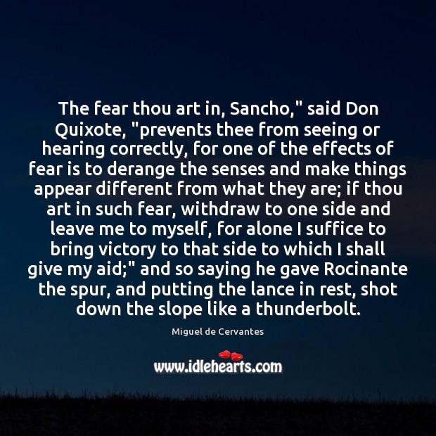 The fear thou art in, Sancho,” said Don Quixote, “prevents thee from Miguel de Cervantes Picture Quote