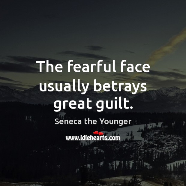The fearful face usually betrays great guilt. Seneca the Younger Picture Quote
