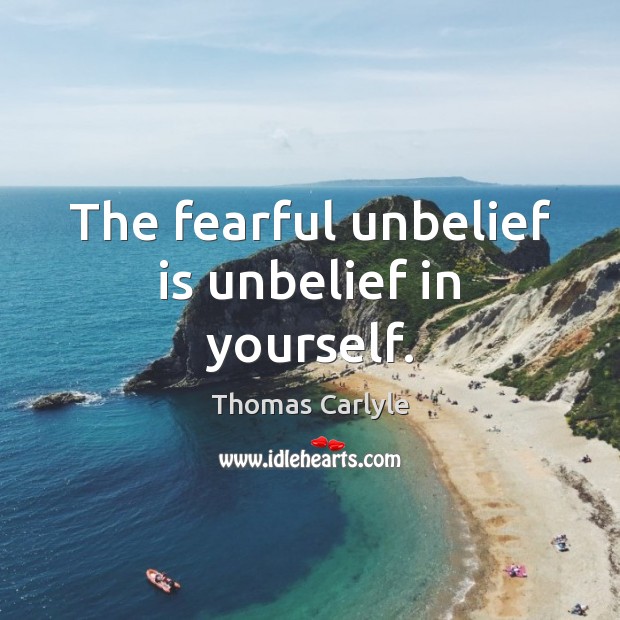 The fearful unbelief is unbelief in yourself. Thomas Carlyle Picture Quote