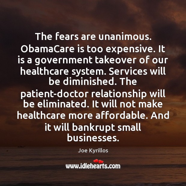 The fears are unanimous. ObamaCare is too expensive. It is a government Joe Kyrillos Picture Quote