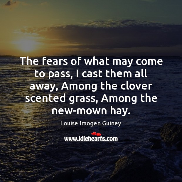 The fears of what may come to pass, I cast them all Louise Imogen Guiney Picture Quote