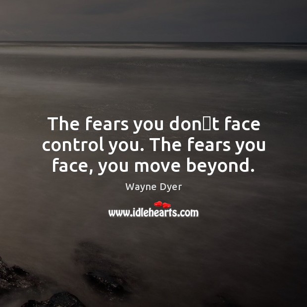 The fears you dont face control you. The fears you face, you move beyond. Image