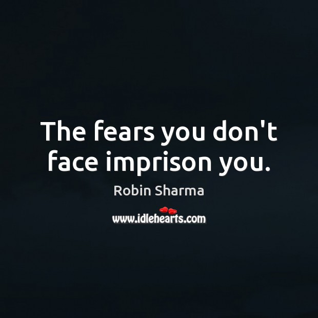 The fears you don’t face imprison you. Robin Sharma Picture Quote