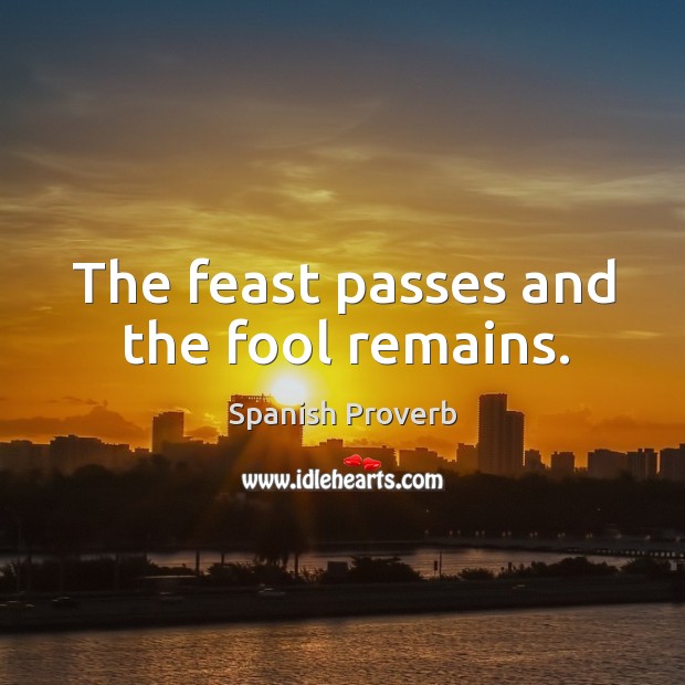 The feast passes and the fool remains. Spanish Proverbs Image