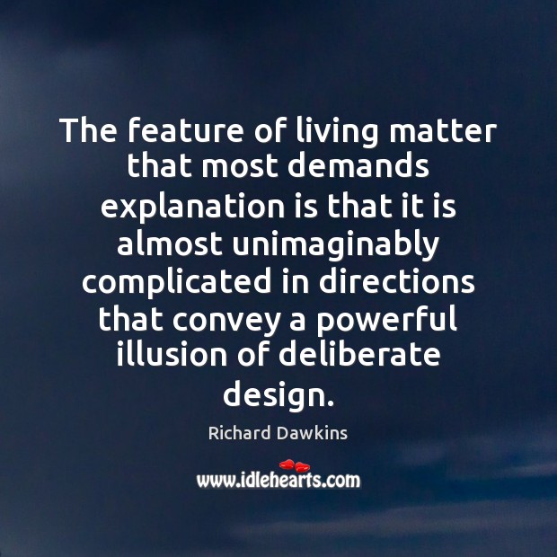 The feature of living matter that most demands explanation is that it Richard Dawkins Picture Quote