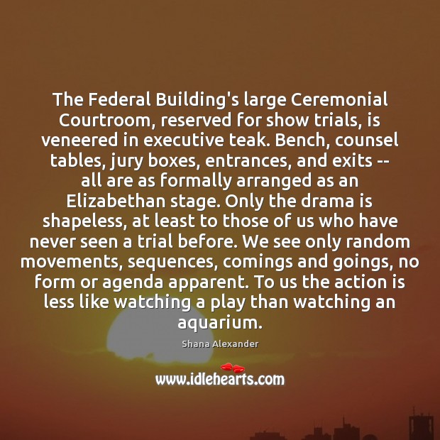 The Federal Building’s large Ceremonial Courtroom, reserved for show trials, is veneered Shana Alexander Picture Quote
