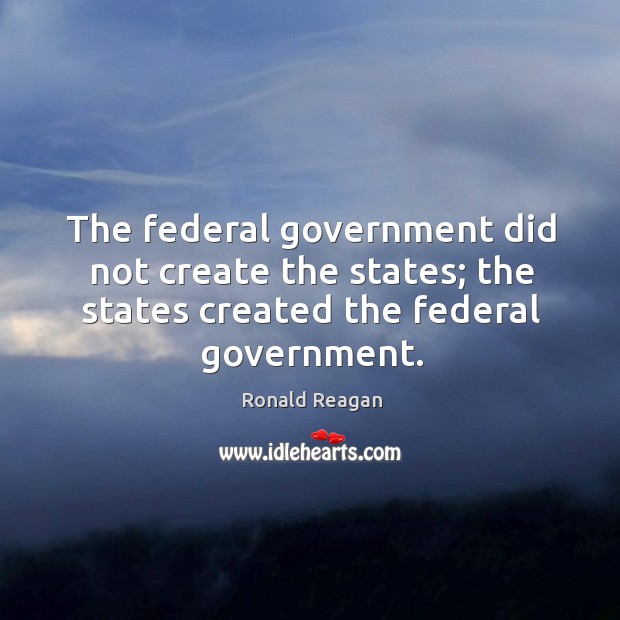 The federal government did not create the states; the states created the Image