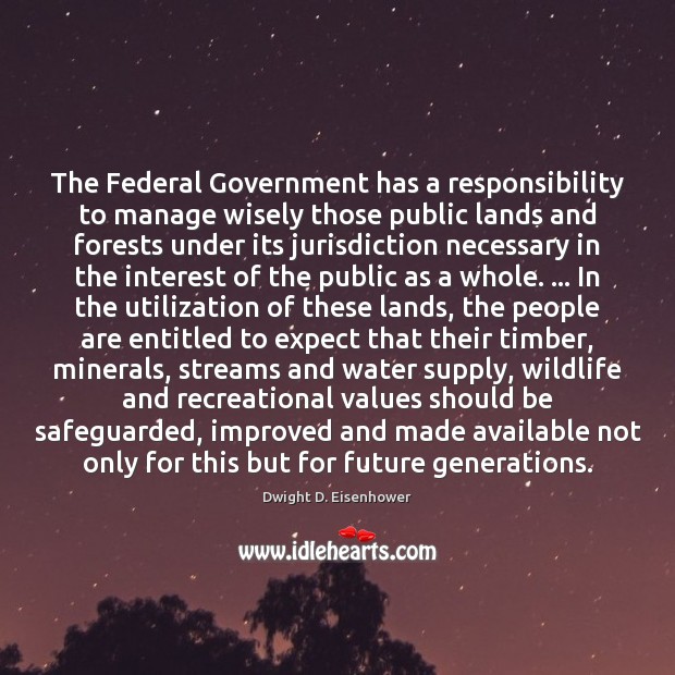 The Federal Government has a responsibility to manage wisely those public lands Dwight D. Eisenhower Picture Quote