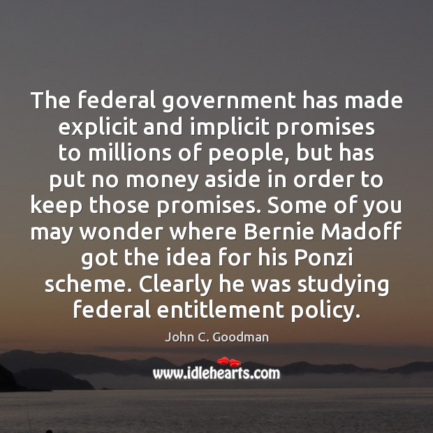 The federal government has made explicit and implicit promises to millions of John C. Goodman Picture Quote