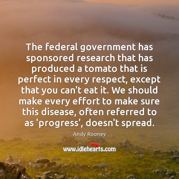 The federal government has sponsored research that has produced a tomato that Andy Rooney Picture Quote