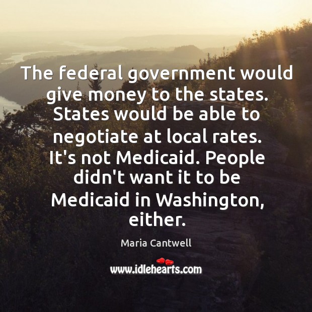 The federal government would give money to the states. States would be Image