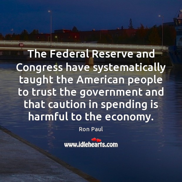 The Federal Reserve and Congress have systematically taught the American people to Image