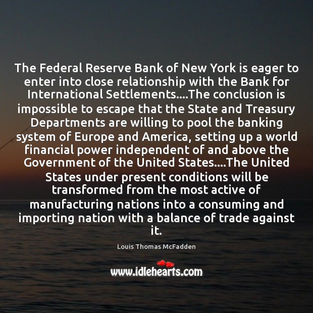 The Federal Reserve Bank of New York is eager to enter into Louis Thomas McFadden Picture Quote