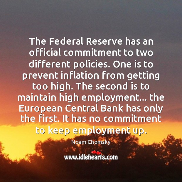 The Federal Reserve has an official commitment to two different policies. One Noam Chomsky Picture Quote