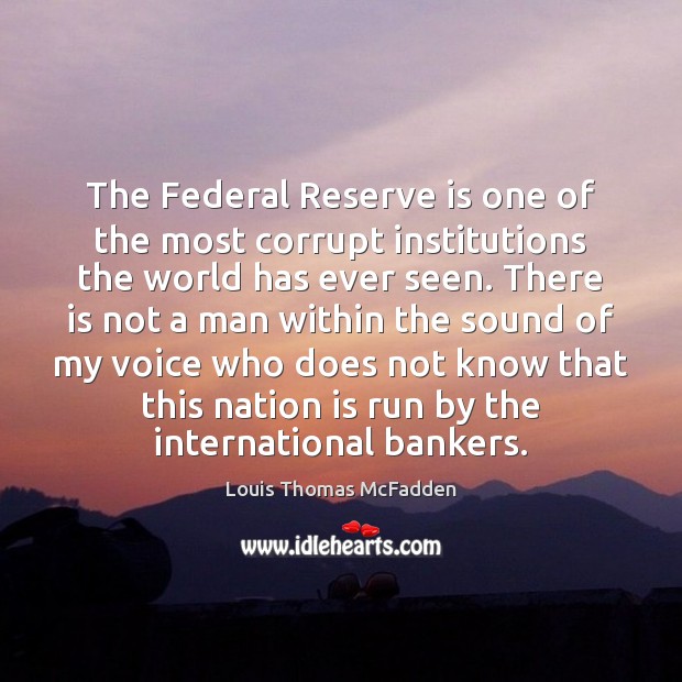 The Federal Reserve is one of the most corrupt institutions the world Louis Thomas McFadden Picture Quote