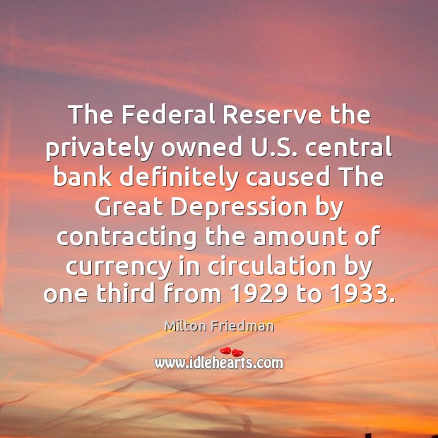 The Federal Reserve the privately owned U.S. central bank definitely caused Milton Friedman Picture Quote