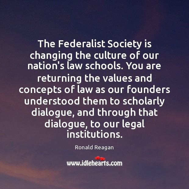 The Federalist Society is changing the culture of our nation’s law schools. Ronald Reagan Picture Quote