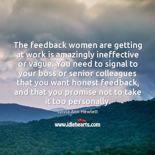 The feedback women are getting at work is amazingly ineffective or vague. Sylvia Ann Hewlett Picture Quote