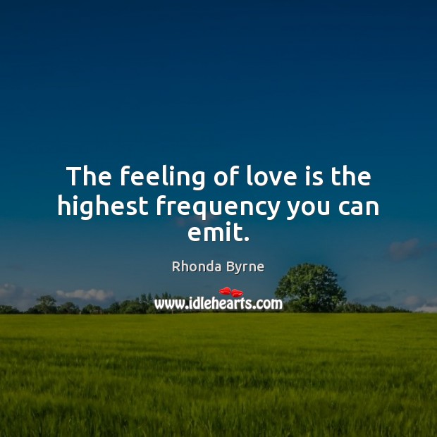 The feeling of love is the highest frequency you can emit. Rhonda Byrne Picture Quote